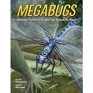 Megabugs: And Other Prehistoric Critters That Roamed the Planet, Hardcover - Helaine Becker imagine