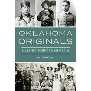 Oklahoma Originals: Early Heroes, Heroines, Villains and Vixens, Paperback - Jonita Mullins imagine