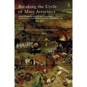 Breaking the Cycle of Mass Atrocities: Criminological and Socio-Legal Approaches in International Criminal Law, Hardcover - Marina Aksenova imagine