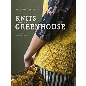 Knits from the Greenhouse: Knitting Patterns for Plant-Based Fibers, Paperback - Cornelia Bartlette imagine