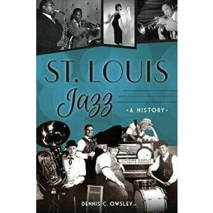 St. Louis Jazz: A History, Paperback - Dennis C. Owsley imagine