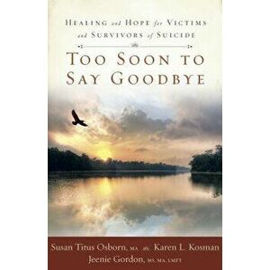 Too Soon to Say Goodbye: Healing and Hope for Victims and Survivors of Suicide - Susan Titus Osborn imagine