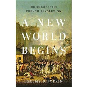 A New World Begins: The History of the French Revolution - Jeremy Popkin imagine