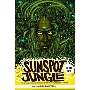 Sunspot Jungle: Volume Two: The Ever Expanding Universe of Fantasy and Science Fiction, Paperback - Bill Campbell imagine