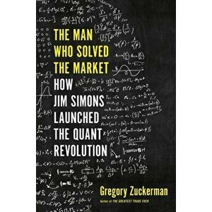 The Man Who Solved the Market: How Jim Simons Launched the Quant Revolution, Hardcover - Gregory Zuckerman imagine