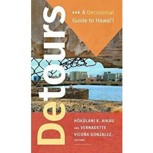 Detours: A Decolonial Guide to Hawai'i, Paperback - Hokulani K. Aikau imagine