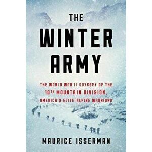The Winter Army: The World War II Odyssey of the 10th Mountain Division, America's Elite Alpine Warriors, Hardcover - Maurice Isserman imagine