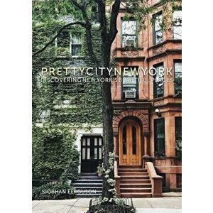 Prettycitynewyork: Discovering New York's Beautiful Places, Hardcover - Siobhan Ferguson imagine