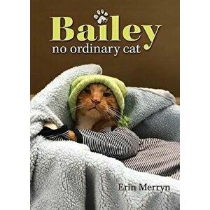 Bailey, No Ordinary Cat, Hardcover - Erin Merryn imagine
