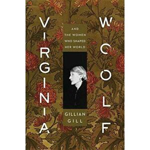 Virginia Woolf: And the Women Who Shaped Her World, Hardcover - Gillian Gill imagine