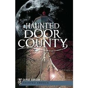 Haunted Door County, Paperback - Gayle Soucek imagine