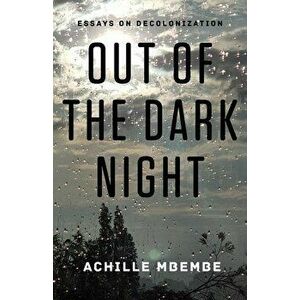 Out of the Dark Night: Essays on Decolonization, Hardcover - Achille Mbembe imagine