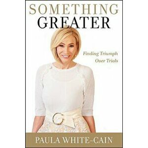 Something Greater: Finding Triumph Over Trials, Hardcover - Paula White-Cain imagine