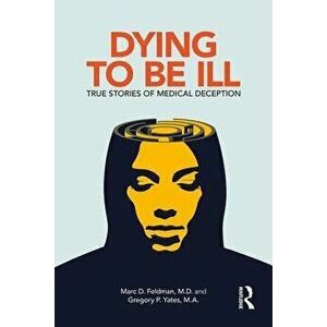 Dying to Be Ill: True Stories of Medical Deception, Paperback - Marc D. Feldman imagine