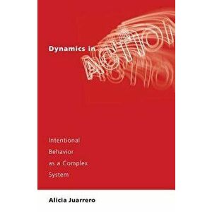 Dynamics in Action: Intentional Behavior as a Complex System, Paperback - Alicia Juarrero imagine