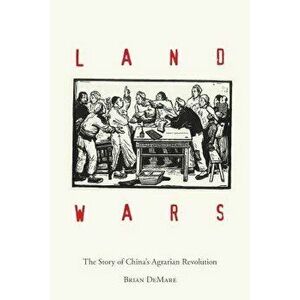 Land Wars: The Story of China's Agrarian Revolution, Paperback - Brian Demare imagine