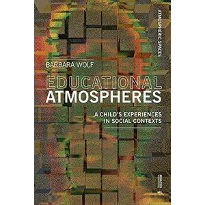 Educational Atmospheres: A Child's Experiences in Social Contexts, Paperback - Barbara Wolf imagine