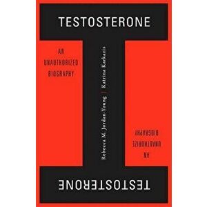Testosterone: An Unauthorized Biography, Hardcover - Rebecca M. Jordan-Young imagine