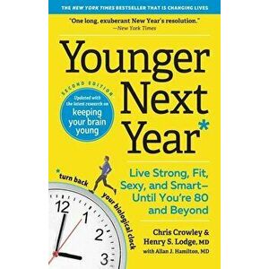 Younger Next Year: Live Strong, Fit, Sexy, and Smart--Until You're 80 and Beyond, Paperback - Chris Crowley imagine