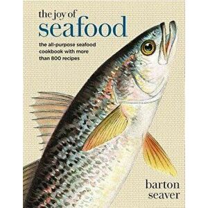 The Joy of Seafood: The All-Purpose Seafood Cookbook with More Than 900 Recipes, Hardcover - Barton Seaver imagine