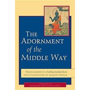 The Adornment of the Middle Way: Shantarakshita's Madhyamakalankara with Commentary by Jamgon Mipham, Paperback - Shantarakshita imagine