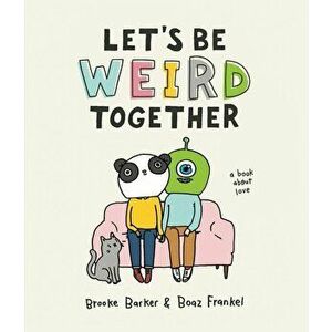 Let's Be Weird Together: A Book about Love, Hardcover - Brooke Barker imagine