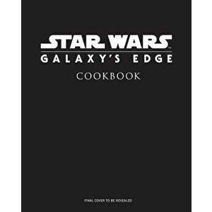 Star Wars: Galaxy's Edge: The Official Black Spire Outpost Cookbook, Hardcover - Chelsea Monroe-Cassel imagine
