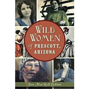 Wild Women of Prescott, Arizona, Paperback - Jan Mackell Collins imagine