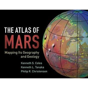 The Atlas of Mars: Mapping Its Geography and Geology, Hardcover - Kenneth S. Coles imagine