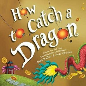 How to Catch a Dragon, Hardcover - Adam Wallace imagine
