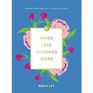 When Less Becomes More: Making Space for Slow, Simple, and Good, Hardcover - Emily Ley imagine
