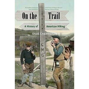 On the Trail: A History of American Hiking, Paperback - Silas Chamberlin imagine