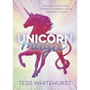 Unicorn Magic: Awaken to Mystical Energy & Embrace Your Personal Power, Paperback - Tess Whitehurst imagine
