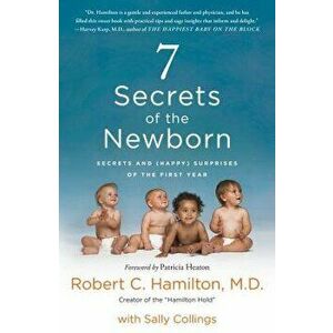7 Secrets of the Newborn: Secrets and (Happy) Surprises of the First Year, Paperback - Robert C., M. D. Hamilton imagine