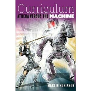 Curriculum: Athena Versus the Machine, Paperback - Martin Robinson imagine