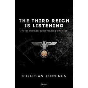 The Third Reich Is Listening: Inside German Codebreaking 1939-45, Paperback - Christian Jennings imagine