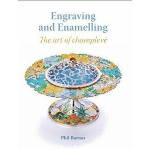 Engraving and Enamelling: The Art of Champlevé, Hardcover - Phil Barnes imagine