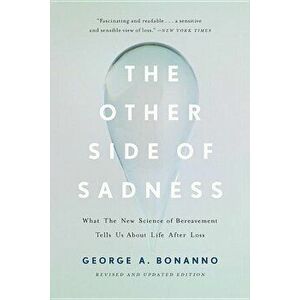 The Other Side of Sadness: What the New Science of Bereavement Tells Us about Life After Loss, Paperback - George A. Bonanno imagine