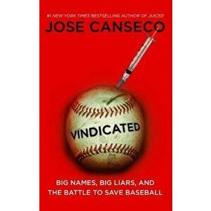 Vindicated: Big Names, Big Liars, and the Battle to Save Baseball, Paperback - Jose Canseco imagine