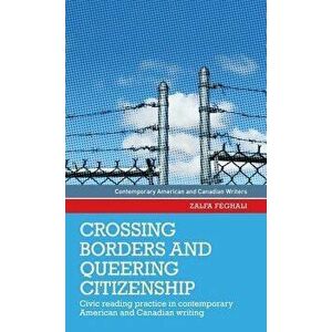 Crossing borders and queering citizenship: Civic reading practice in contemporary American and Canadian writing, Hardcover - Zalfa Feghali imagine