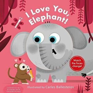 I Love You, Elephant! (a Changing Faces Book) - Carles Ballesteros imagine