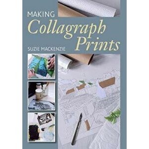 Making Collagraph Prints, Paperback - Suzie MacKenzie imagine