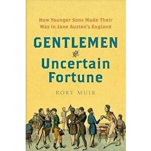 Gentlemen of Uncertain Fortune: How Younger Sons Made Their Way in Jane Austen's England, Hardcover - Rory Muir imagine