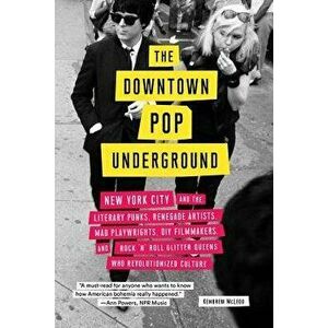 The Downtown Pop Underground: New York City and the Literary Punks, Renegade Artists, DIY Filmmakers, Mad Playwrights, and Rock 'n' Roll Glitter Que, imagine