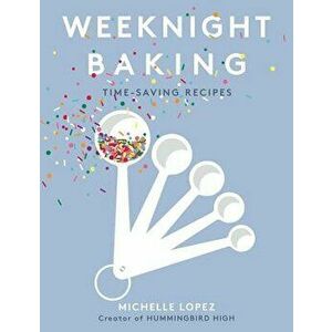 Weeknight Baking: Recipes to Fit Your Schedule, Hardcover - Michelle Lopez imagine