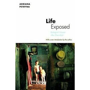 Life Exposed: Biological Citizens After Chernobyl, Paperback - Adriana Petryna imagine