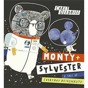Monty and Sylvester a Tale of Everyday Astronauts, Paperback - Carly Gledhill imagine