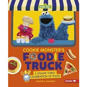 Cookie Monster's Foodie Truck: A Sesame Street (R) Celebration of Food, Paperback - Heather E. Schwartz imagine