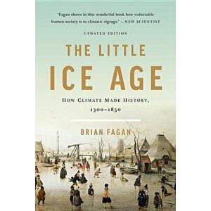 The Little Ice Age: How Climate Made History 1300-1850, Paperback - Brian Fagan imagine