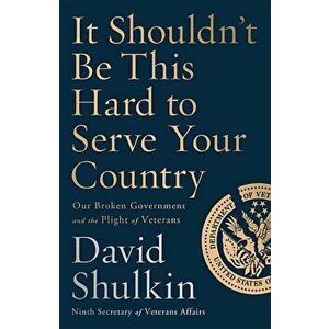 It Shouldn't Be This Hard to Serve Your Country: Our Broken Government and the Plight of Veterans, Hardcover - David Shulkin imagine